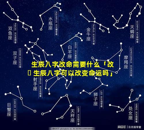生辰八字改命需要什么「改 ☘ 生辰八字可以改变命运吗」